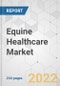 Equine Healthcare Market - Global Industry Analysis, Size, Share, Growth, Trends, and Forecast, 2021-2028 - Product Image