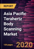 Asia Pacific Terahertz Body Scanning Market Forecast to 2027 - COVID-19 Impact and Regional Analysis By Technology Type, Scanner Type, and Application and Country- Product Image