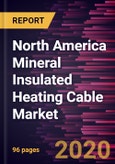 North America Mineral Insulated Heating Cable Market Forecast to 2027 - COVID-19 Impact and Regional Analysis by Cable Type; Sheath Type; Temperature Range; End-user and Country- Product Image