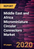 Middle East and Africa Microminiature Circular Connectors Market Forecast to 2027 - COVID-19 Impact and Regional Analysis By Type (Metal Shell, and Plastic Shell); Application (Military & Defense, Aerospace & UAV, Industrial Application, Medical, and Others), and Country- Product Image