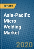 Asia-Pacific Micro Welding Market 2020-2026- Product Image