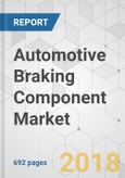 Automotive Braking Component Market - Global Industry Analysis, Size, Share, Growth, Trends, and Forecast 2018-2026- Product Image