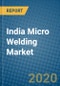 India Micro Welding Market 2020-2026 - Product Thumbnail Image