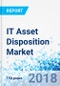 IT Asset Disposition Market by Service Type by Asset Type for, IT and Telecom, Educational Institutions, Healthcare Industry, Aerospace and Defense, Public Sector and Government offices, Manufacturing, Media and Entertainment, Others - Product Thumbnail Image