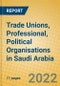 Trade Unions, Professional, Political Organisations in Saudi Arabia - Product Thumbnail Image
