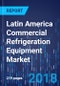 Latin America Commercial Refrigeration Equipment Market by Equipment Type -Market Size, Share, Development, Growth, and Demand Forecast, 2013-2023 - Product Thumbnail Image