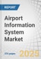 Airport Information System Market by Application (Passenger Processing, Flight Operation, Cargo and Baggage Management, Resource Management, Airside Operations), Type, Implementation and Region - Global Forecast to 2030 - Product Image