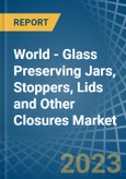 World - Glass Preserving Jars, Stoppers, Lids and Other Closures - Market Analysis, Forecast, Size, Trends and Insights- Product Image
