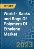 World - Sacks and Bags Of Polymers Of Ethylene - Market Analysis, Forecast, Size, Trends and Insights- Product Image
