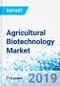 Agricultural Biotechnology Market by Type and by Application: Global Industry Perspective, Comprehensive Analysis, and Forecast, 2018 - 2025 - Product Thumbnail Image