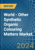 World - Other Synthetic Organic Colouring Matters - Market Analysis, Forecast, Size, Trends and Insights- Product Image