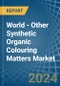 World - Other Synthetic Organic Colouring Matters - Market Analysis, Forecast, Size, Trends and Insights - Product Image