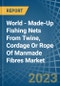 World - Made-Up Fishing Nets From Twine, Cordage Or Rope Of Manmade Fibres - Market Analysis, Forecast, Size, Trends and Insights - Product Thumbnail Image