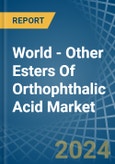 World - Other Esters Of Orthophthalic Acid - Market Analysis, Forecast, Size, Trends and Insights- Product Image
