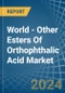 World - Other Esters Of Orthophthalic Acid - Market Analysis, Forecast, Size, Trends and Insights - Product Image