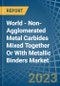 World - Non-Agglomerated Metal Carbides Mixed Together Or With Metallic Binders - Market Analysis, Forecast, Size, Trends and Insights - Product Image