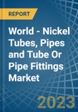 World - Nickel Tubes, Pipes and Tube Or Pipe Fittings - Market Analysis, Forecast, Size, Trends and Insights- Product Image