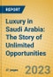 Luxury in Saudi Arabia: The Story of Unlimited Opportunities - Product Thumbnail Image