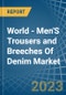 World - Men'S Trousers and Breeches Of Denim (Excluding Workwear) - Market Analysis, Forecast, Size, Trends and Insights - Product Thumbnail Image