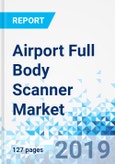 Airport Full Body Scanner Market by Technology and by Airport: Global Industry Perspective, Comprehensive Analysis, and Forecast, 2018-2025- Product Image