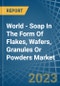 World - Soap In The Form Of Flakes, Wafers, Granules Or Powders - Market Analysis, Forecast, Size, Trends and Insights - Product Thumbnail Image