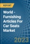 World - Furnishing Articles For Car Seats - Market Analysis, Forecast, Size, Trends and Insights - Product Image