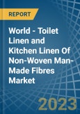World - Toilet Linen and Kitchen Linen Of Non-Woven Man-Made Fibres - Market Analysis, Forecast, Size, Trends and Insights- Product Image