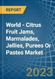 World - Citrus Fruit Jams, Marmalades, Jellies, Purees Or Pastes - Market Analysis, Forecast, Size, Trends and Insights- Product Image