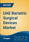 UAE Bariatric Surgical Devices Market, By Type (Implantable Devices {Gastric Bands, Electrical Stimulators, Gastric Balloons, Others} v/s Assisting Devices), By Procedure, By End User, By Region, Competition Forecast & Opportunities, 2027- Product Image