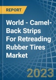 World - Camel-Back Strips For Retreading Rubber Tires - Market Analysis, Forecast, Size, Trends and Insights- Product Image