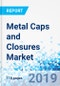 Metal Caps and Closures Market by Type, by Material Type, and by End-User: Global Industry Perspective, Comprehensive Analysis, and Forecast, 2018 - 2025 - Product Thumbnail Image