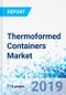 Thermoformed Containers Market by Type, by Material Type, and by End-User: Global Industry Perspective, Comprehensive Analysis and Forecast, 2018 - 2025 - Product Thumbnail Image