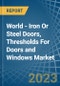 World - Iron Or Steel Doors, Thresholds For Doors and Windows - Market Analysis, Forecast, Size, Trends and Insights - Product Image