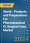 World - Products and Preparations For Pharmaceutical Or Surgical Uses - Market Analysis, Forecast, Size, Trends and Insights - Product Image