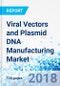 Viral Vectors and Plasmid DNA Manufacturing Market by Product Type and Plasmid, by Application, and by End-User: Global Industry Perspective, Comprehensive Analysis, and Forecast, 2018-2026 - Product Thumbnail Image