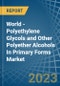 World - Polyethylene Glycols and Other Polyether Alcohols In Primary Forms - Market Analysis, Forecast, Size, Trends and Insights - Product Image