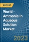 World - Ammonia In Aqueous Solution - Market Analysis, Forecast, Size, Trends and Insights - Product Image