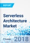 Serverless Architecture Market By Service Type, By Deployment Model, and By Vertical, Government Sector, General Manufacturing, Healthcare Sector, IT and Telecommunications, Media and Entertainment, Retail, and Others - Product Thumbnail Image