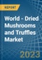 World - Dried Mushrooms and Truffles - Market Analysis, Forecast, Size, Trends and Insights - Product Image