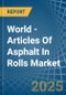 World - Articles Of Asphalt In Rolls - Market Analysis, Forecast, Size, Trends and Insights - Product Image