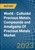 World - Colloidal Precious Metals, Compounds and Amalgams Of Precious Metals (Excluding Silver Nitrate) - Market Analysis, Forecast, Size, Trends and Insights- Product Image