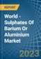 World - Sulphates Of Barium Or Aluminium - Market Analysis, Forecast, Size, Trends and Insights - Product Image