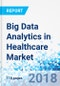Big Data Analytics in Healthcare Market by Component, By Deployment Type, By Analytics Type, and By Application: Global Industry Perspective, Comprehensive Analysis and Forecast, 2017 - 2024 - Product Thumbnail Image