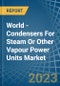 World - Condensers For Steam Or Other Vapour Power Units - Market Analysis, Forecast, Size, Trends and Insights - Product Image