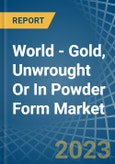 World - Gold, Unwrought Or In Powder Form - Market Analysis, Forecast, Size, Trends and Insights- Product Image