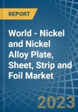 World - Nickel and Nickel Alloy Plate, Sheet, Strip and Foil - Market Analysis, Forecast, Size, Trends and Insights- Product Image