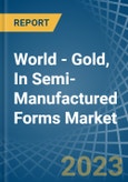 World - Gold, In Semi-Manufactured Forms - Market Analysis, Forecast, Size, Trends and Insights- Product Image