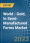 World - Gold, In Semi-Manufactured Forms - Market Analysis, Forecast, Size, Trends and Insights - Product Image