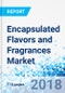 Encapsulated Flavors and Fragrances Market by Technology, By Encapsulation Process, By End-User, and By Product Type: Global Industry Perspective, Comprehensive Analysis and Forecast, 2017 - 2024 - Product Thumbnail Image