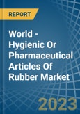 World - Hygienic Or Pharmaceutical Articles Of Rubber - Market Analysis, Forecast, Size, Trends and Insights- Product Image